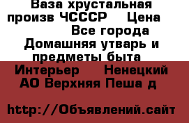 Ваза хрустальная произв ЧСССР. › Цена ­ 10 000 - Все города Домашняя утварь и предметы быта » Интерьер   . Ненецкий АО,Верхняя Пеша д.